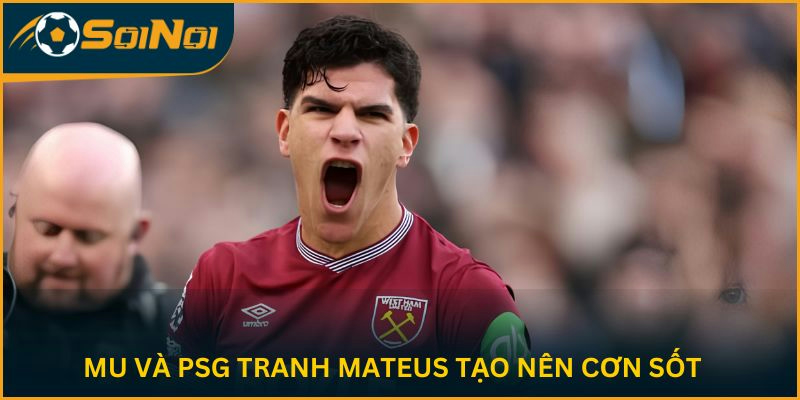 MU và PSG tranh Mateus tạo nên cơn sốt