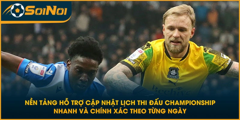 Nền tảng hỗ trợ cập nhật lịch thi đấu Championship nhanh và chính xác theo từng ngày