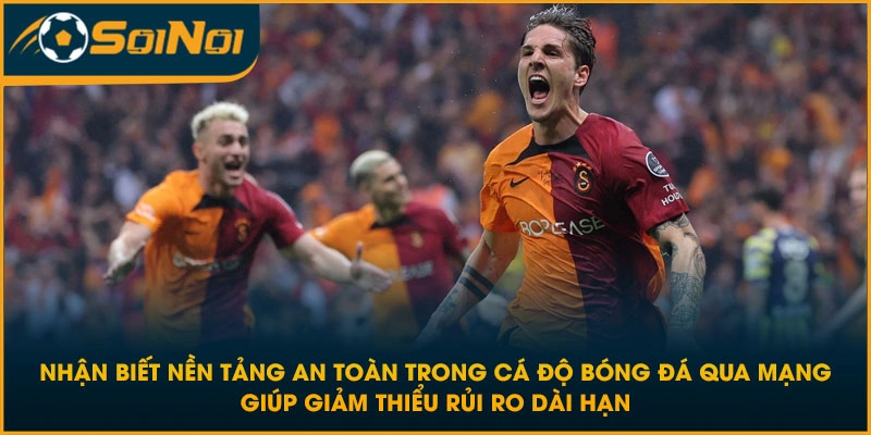 Nhận biết nền tảng an toàn trong cá độ bóng đá qua mạng giúp giảm thiểu rủi ro dài hạn