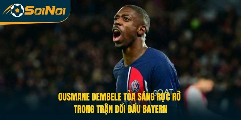 Ousmane Dembele tỏa sáng rực rỡ trong trận đối đầu Bayern