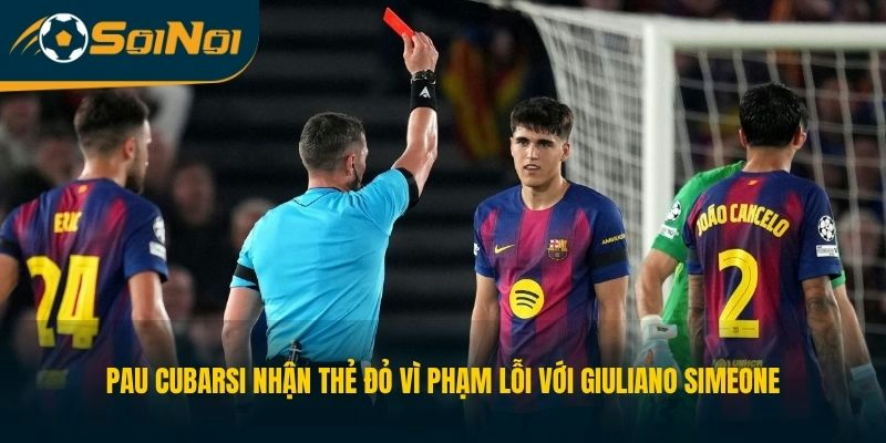 Pau Cubarsi nhận thẻ đỏ vì phạm lỗi với Giuliano Simeone 