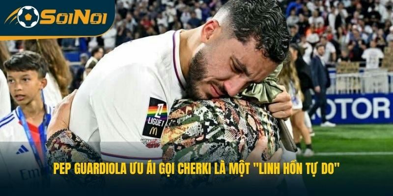 Pep Guardiola ưu ái gọi Cherki là một "linh hồn tự do"