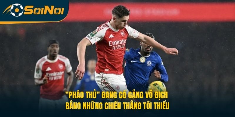 "Pháo thủ" đang cố gắng vô địch bằng những chiến thắng tối thiểu