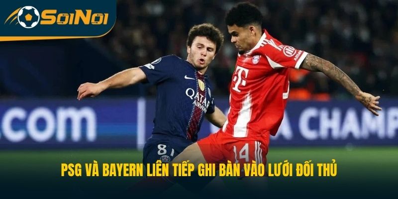 PSG và Bayern liên tiếp ghi bàn vào lưới đối thủ