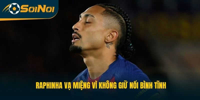 Raphinha vạ miệng vì không giữ nổi bình tĩnh