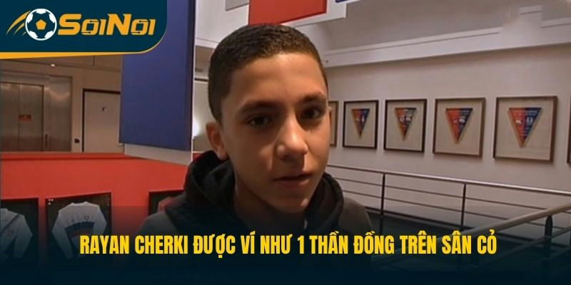 Rayan Cherki được ví như 1 thần đồng trên sân cỏ