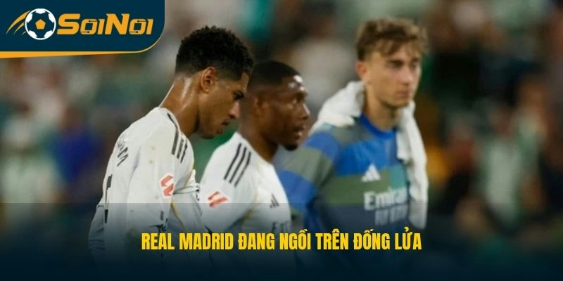 Real Madrid đang ngồi trên đống lửa