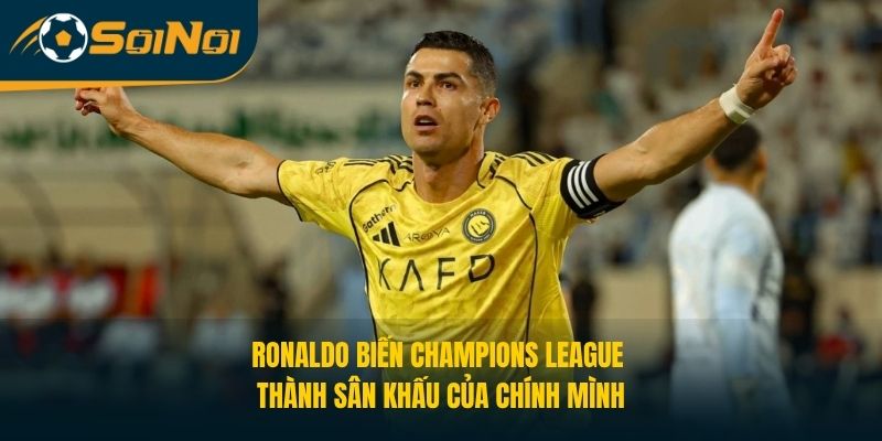 Cristiano Ronaldo biến Champions League thành sân khấu của chính mình