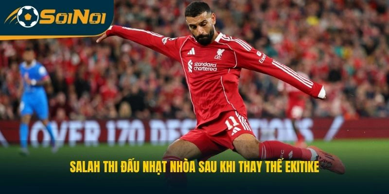Salah thi đấu nhạt nhòa sau khi thay thế Ekitike