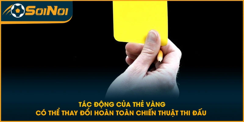Tác động của thẻ vàng có thể thay đổi hoàn toàn chiến thuật thi đấu