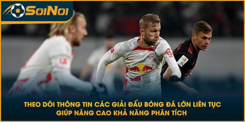 Theo dõi thông tin các giải đấu bóng đá lớn liên tục giúp nâng cao khả năng phân tích 