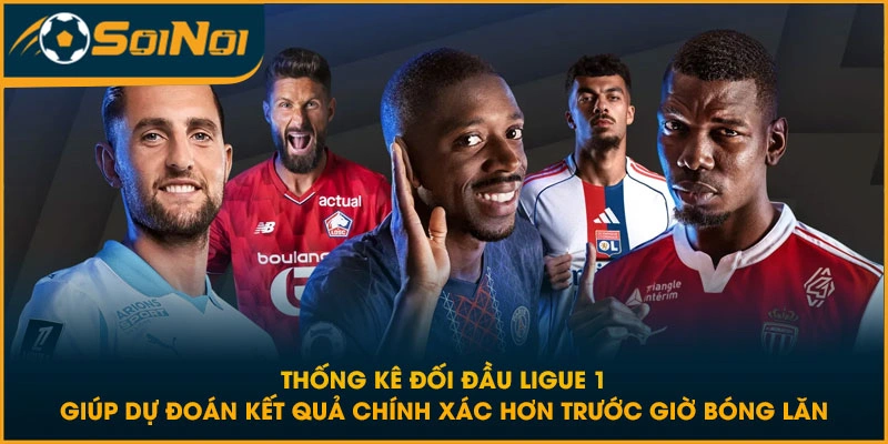 Thống kê đối đầu Ligue 1 giúp dự đoán kết quả chính xác hơn trước giờ bóng lăn