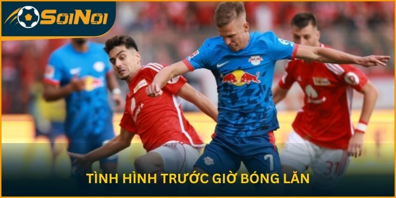 Tình hình trước giờ bóng lăn