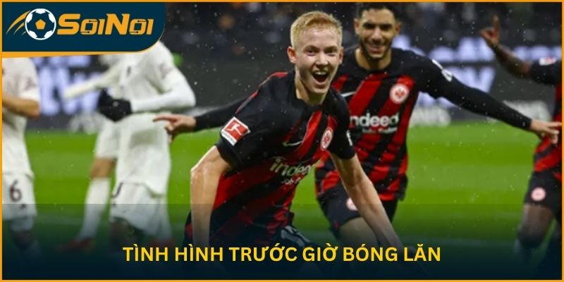 Tình hình trước giờ bóng lăn