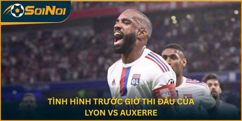 Tình hình trước giờ thi đấu của Lyon vs Auxerre