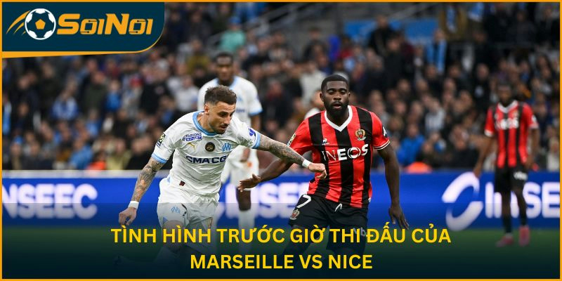 Tình hình trước giờ thi đấu của Marseille vs Nice