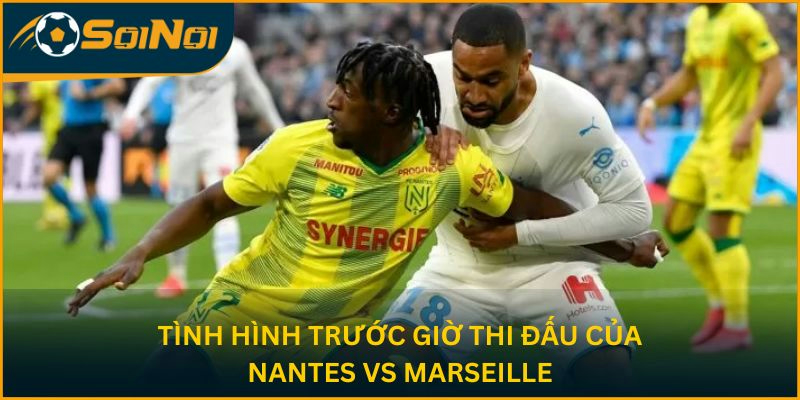 Tình hình trước trận đấu của Nantes vs Marseille