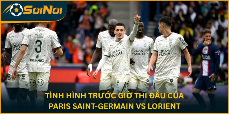 Tình hình trước giờ thi đấu của Paris Saint-Germain vs Lorient 