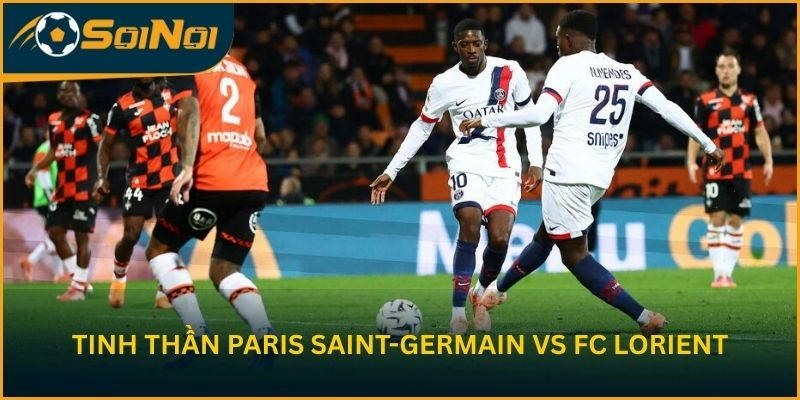 Tinh thần Paris Saint-Germain vs FC Lorient trước trận