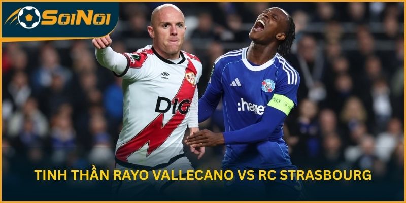 Tinh thần Rayo Vallecano vs RC Strasbourg trước cuộc đối đầu