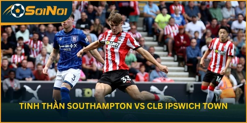 Tinh thần Southampton vs CLB Ipswich Town trước trận