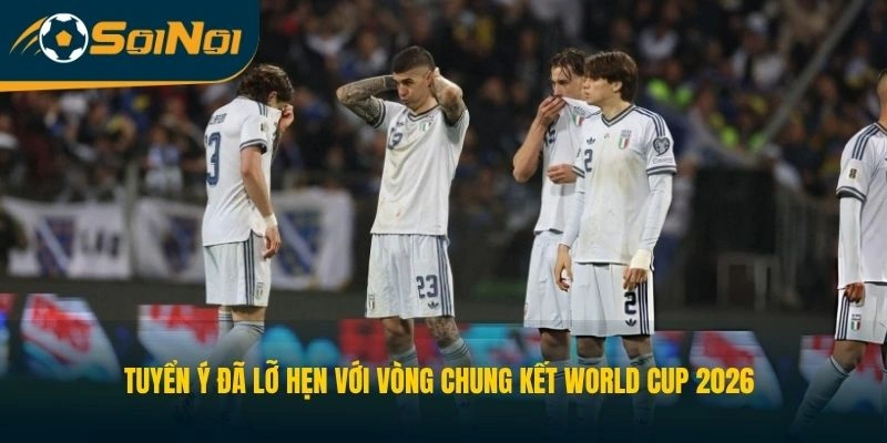 Tuyển Ý đã lỡ hẹn với Vòng chung kết World Cup 2026 