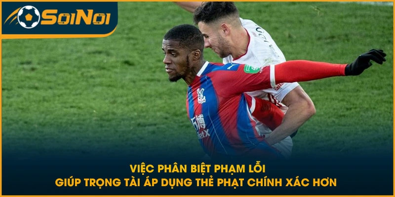 Việc phân biệt phạm lỗi giúp trọng tài áp dụng thẻ phạt chính xác hơn 