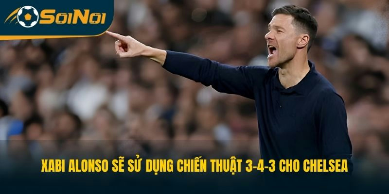 Xabi Alonso sẽ sử dụng chiến thuật 3-4-3 cho Chelsea