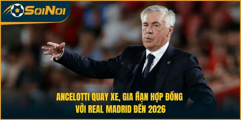 Ancelotti quay xe, gia hạn hợp đồng với Real Madrid đến 2026
