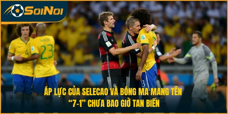 Áp lực của Selecao và bóng ma mang tên “7-1” chưa bao giờ tan biến