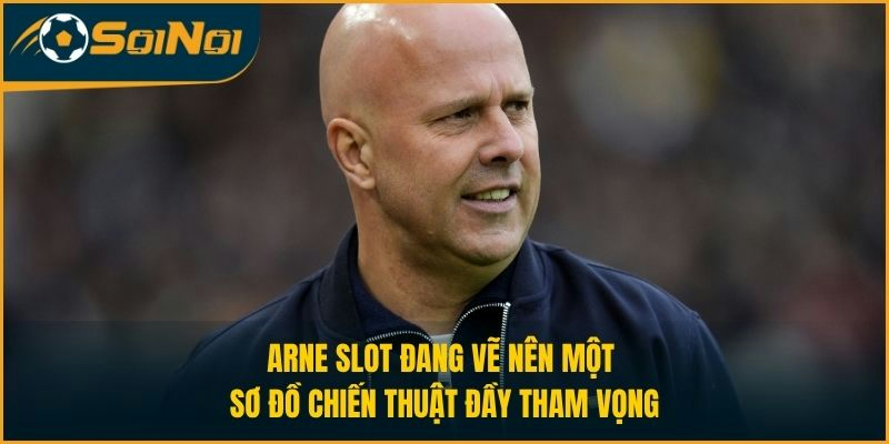 Arne Slot đang vẽ nên một sơ đồ chiến thuật đầy tham vọng