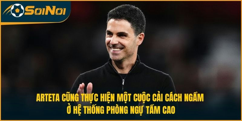 Arteta cũng thực hiện một cuộc cải cách ngầm ở hệ thống phòng ngự tầm cao
