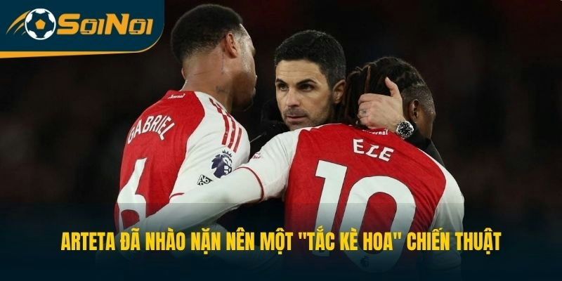 Arteta đã nhào nặn nên một "tắc kè hoa" chiến thuật