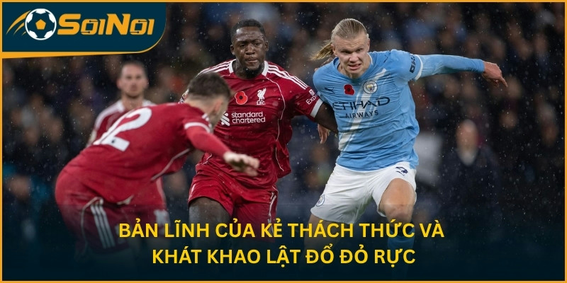 Bản lĩnh của kẻ thách thức và khát khao lật đổ đỏ rực