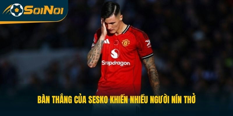 Bàn thắng của Sesko khiến nhiều người nín thở