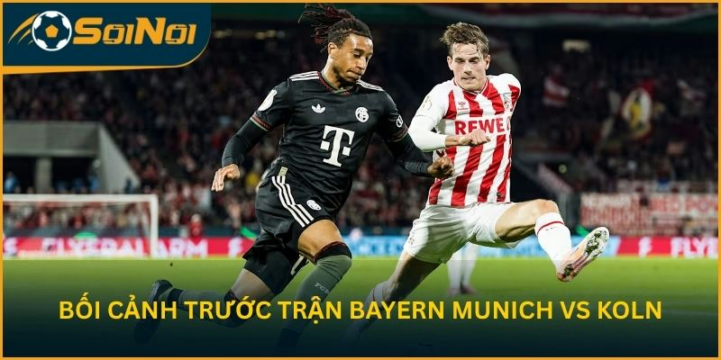 Bối cảnh trước vòng 34 của Bayern Munich vs Koln