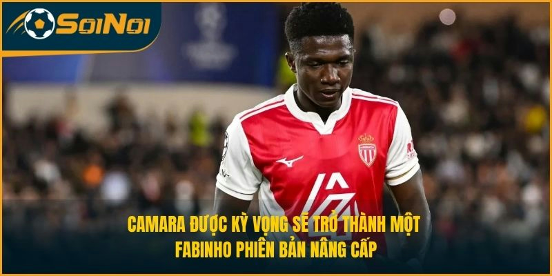 Camara được kỳ vọng sẽ trở thành một Fabinho phiên bản nâng cấp
