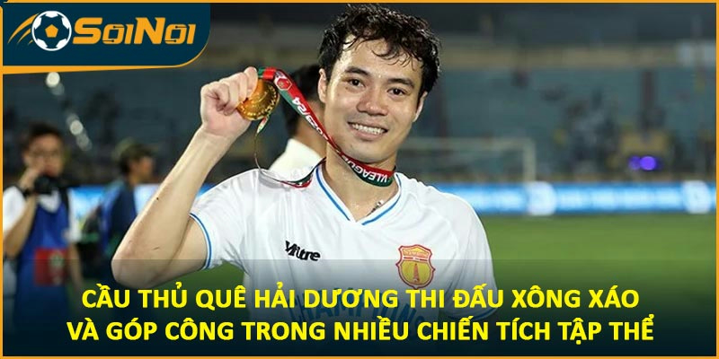 Cầu thủ quê Hải Dương thi đấu xông xáo và góp công trong nhiều chiến tích tập thể