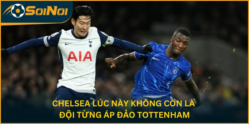 Chelsea lúc này không còn là đội từng áp đảo Tottenham