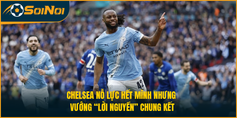 Chelsea nỗ lực hết mình những vướng “lời nguyền” chung kết