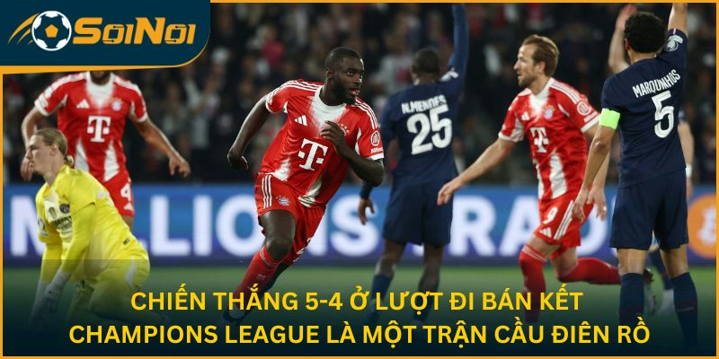 Chiến thắng 5-4 ở lượt đi bán kết Champions League là một trận cầu điên rồ
