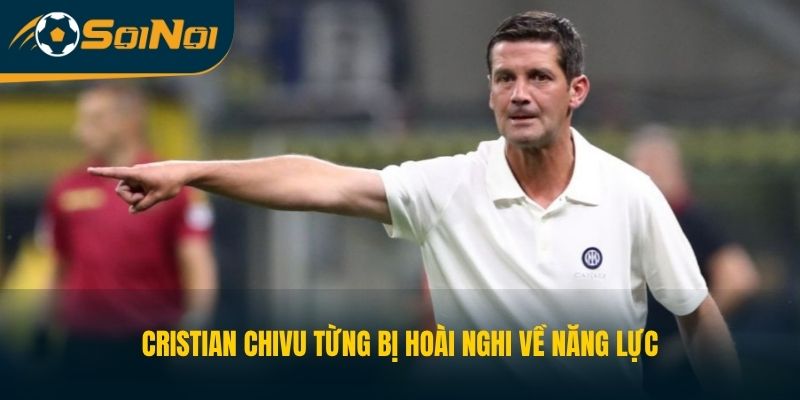 Cristian Chivu từng bị hoài nghi về năng lực