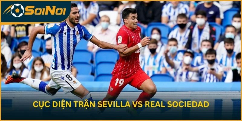 Cục diện trận Sevilla vs Real Sociedad