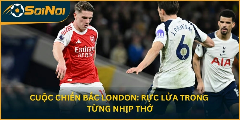 Cuộc chiến Bắc London rực lửa trong từng nhịp thở