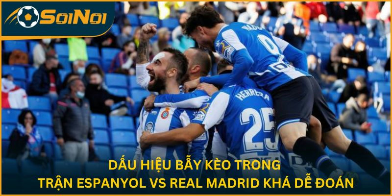 Dấu hiệu bẫy kèo trong trận Espanyol vs Real Madrid khá dễ đoán