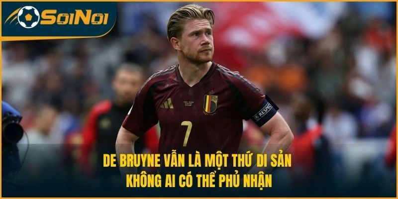 De Bruyne vẫn là một thứ di sản không ai có thể phủ nhận