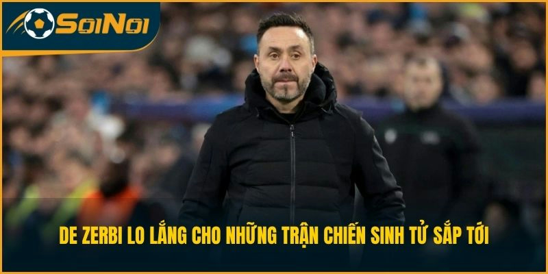 De Zerbi đối diện áp lực cho những trận chiến sinh tử sắp tới 