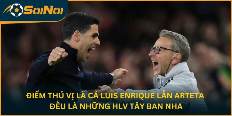 Điểm thú vị là cả Luis Enrique lẫn Arteta đều là những HLV Tây Ban Nha