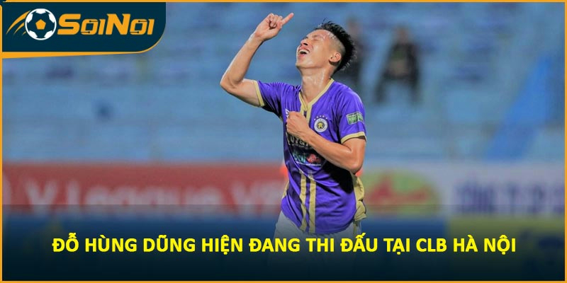 Đỗ Hùng Dũng hiện đang thi đấu tại CLB Hà Nội