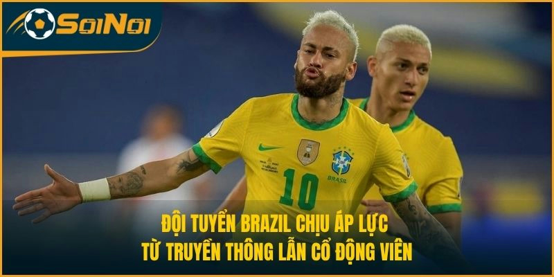 Đội tuyển Brazil chịu áp lực từ truyền thông lẫn cổ động viên